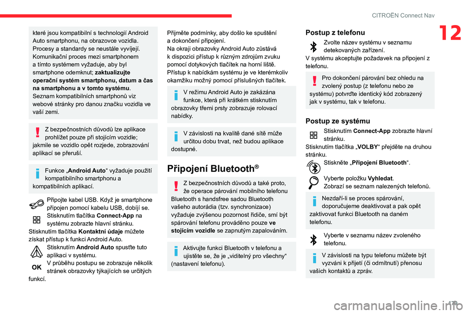 CITROEN C3 2020  Návod na použití (in Czech) 179
CITROËN Connect Nav
12které jsou kompatibilní s technologií Android 
Auto smartphonu, na obrazovce vozidla.
Procesy a standardy se neustále vyvíjejí. 
Komunikační proces mezi smartphonem 