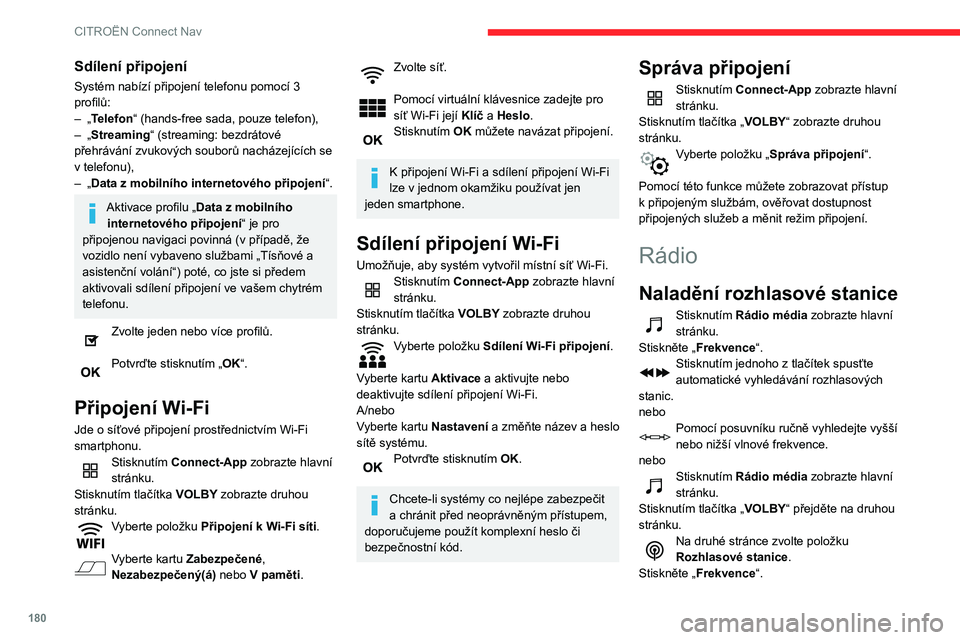 CITROEN C3 2020 Návod na použití (in Czech) 180
CITROËN Connect Nav
Sdílení připojení
Systém nabízí připojení telefonu pomocí 3
profilů:
–
„
Telefon“ (hands-free sada, pouze telefon),
–
„
Streaming“ (streaming: bez CITROEN C3 2020 Návod na použití (in Czech) 180
CITROËN Connect Nav
Sdílení připojení
Systém nabízí připojení telefonu pomocí 3
profilů:
–
„
Telefon“ (hands-free sada, pouze telefon),
–
„
Streaming“ (streaming: bez