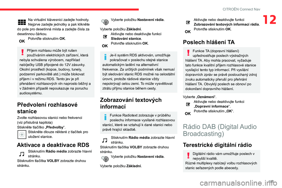 CITROEN C3 2020 Návod na použití (in Czech) 181
CITROËN Connect Nav
12Na virtuální klávesnici zadejte hodnoty.
Nejprve zadejte jednotky a pak klikněte
do pole pro desetinná místa a zadejte čísla za
desetinnou čárkou.
Potvrďte stis CITROEN C3 2020 Návod na použití (in Czech) 181
CITROËN Connect Nav
12Na virtuální klávesnici zadejte hodnoty.
Nejprve zadejte jednotky a pak klikněte
do pole pro desetinná místa a zadejte čísla za
desetinnou čárkou.
Potvrďte stis