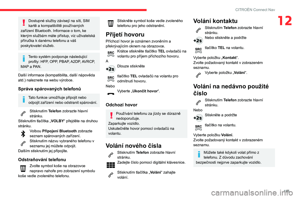 CITROEN C3 2020 Návod na použití (in Czech) 185
CITROËN Connect Nav
12Dostupné služby závisejí na síti, SIM
kartě a kompatibilitě používaných
zařízení Bluetooth. Informace o tom, ke
kterým službám máte přístup, viz uživa CITROEN C3 2020 Návod na použití (in Czech) 185
CITROËN Connect Nav
12Dostupné služby závisejí na síti, SIM
kartě a kompatibilitě používaných
zařízení Bluetooth. Informace o tom, ke
kterým službám máte přístup, viz uživa