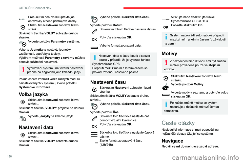 CITROEN C3 2020 Návod na použití (in Czech) 188
CITROËN Connect Nav
Přesunutím posuvníku upravte jas
obrazovky a/nebo přístrojové desky.
Stisknutím Nastavení zobrazte hlavní
stránku.
Stisknutím tlačítka VOLBY zobrazte druhou
st CITROEN C3 2020 Návod na použití (in Czech) 188
CITROËN Connect Nav
Přesunutím posuvníku upravte jas
obrazovky a/nebo přístrojové desky.
Stisknutím Nastavení zobrazte hlavní
stránku.
Stisknutím tlačítka VOLBY zobrazte druhou
st