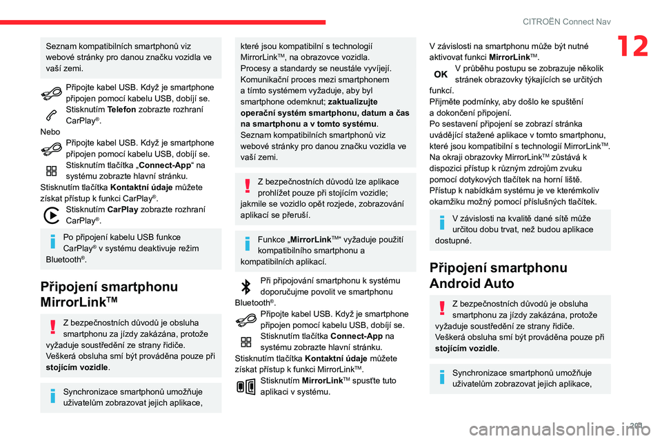 CITROEN C3 AIRCROSS 2021  Návod na použití (in Czech) 201
CITROËN Connect Nav
12Seznam kompatibilních smartphonů viz 
webové stránky pro danou značku vozidla ve 
vaší zemi.
Připojte kabel USB. Když je smartphone připojen pomocí kabelu USB, do