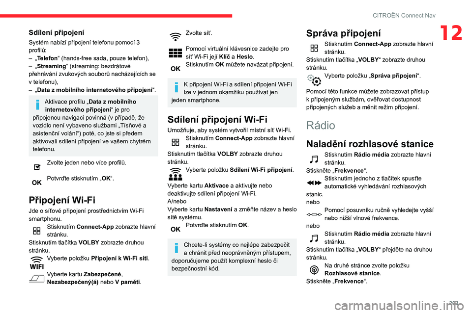 CITROEN C3 AIRCROSS 2021 Návod na použití (in Czech) 203
CITROËN Connect Nav
12Sdílení připojení
Systém nabízí připojení telefonu pomocí 3
profilů:
– „Telefon“ (hands-free sada, pouze telefon),– „Streaming“ (streaming: bezdráto CITROEN C3 AIRCROSS 2021 Návod na použití (in Czech) 203
CITROËN Connect Nav
12Sdílení připojení
Systém nabízí připojení telefonu pomocí 3
profilů:
– „Telefon“ (hands-free sada, pouze telefon),– „Streaming“ (streaming: bezdráto