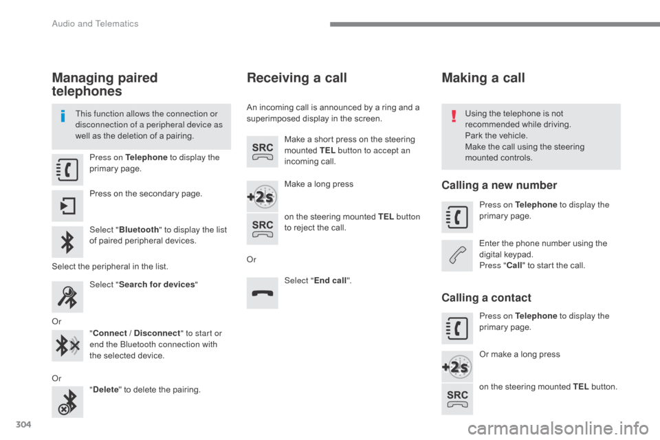 Citroen C5 2017 (RD/TD) / 2.G Owners Manual 304
C5_en_Chap10b_SMEGplus_ed01-2016
Managing paired 
telephones
This function allows the connection or 
disconnection of a peripheral device as 
well as the deletion of a pairing.Using the telephone 