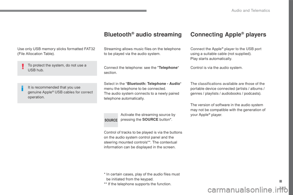 Citroen C5 2017 (RD/TD) / 2.G Owners Manual 323
C5_en_Chap10c_RD45_ed01-2016
Use only USB memory sticks formatted FAT32
(File Allocation Table).It is recommended that you use
genuine Apple
® USB cables for correct
operation.
*
I
n certa Citroen C5 2017 (RD/TD) / 2.G Owners Manual 323
C5_en_Chap10c_RD45_ed01-2016
Use only USB memory sticks formatted FAT32
(File Allocation Table).It is recommended that you use
genuine Apple
® USB cables for correct
operation.
*
I
n certa