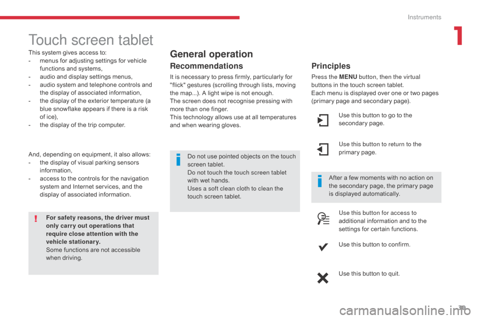 Citroen C5 2017 (RD/TD) / 2.G Owners Manual 39
C5 _en_Chap01_instruments-bord_ed01-2016
Touch screen tablet
This system gives access to:
- m enus for adjusting settings for vehicle 
functions and systems,
-
 
a
 udio and display settings menus,
