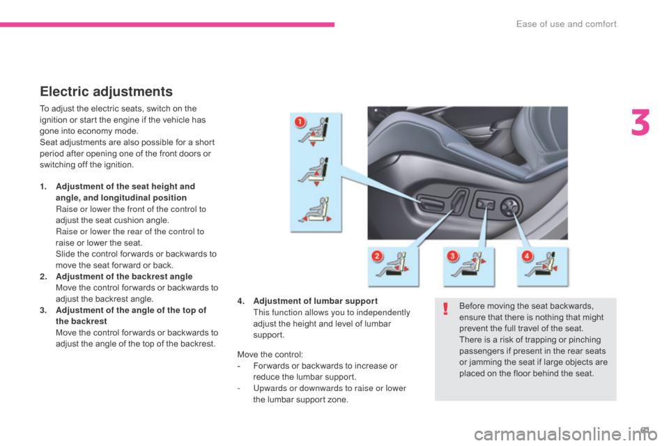 Citroen C5 2017 (RD/TD) / 2.G Owners Manual 61
C5_en_Chap03_ergonomie-et-confort_ed01-2016
Electric adjustments
To adjust the electric seats, switch on the 
ignition or start the engine if the vehicle has 
gone into economy mode.
Seat adjustmen