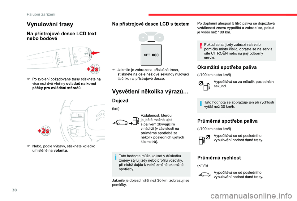 CITROEN C3 AIRCROSS 2019 Návod na použití (in Czech) 38
Na přístrojové desce LCD s textem
Vysvětlení několika výrazů…
Dojezd
(k m)Vzdálenost, kterou
je ještě možné ujet
s
palivem zbývajícím
v
nádrži (v závislosti na
prům CITROEN C3 AIRCROSS 2019 Návod na použití (in Czech) 38
Na přístrojové desce LCD s textem
Vysvětlení několika výrazů…
Dojezd
(k m)Vzdálenost, kterou
je ještě možné ujet
s
palivem zbývajícím
v
nádrži (v závislosti na
prům