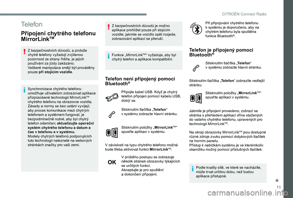 CITROEN C4 CACTUS 2019 Návod na použití (in Czech) 11
Telefon
Připojení chytrého telefonu
MirrorLinkTM
Z bezpečnostních důvodů, a protože
c hytré telefony vyžadují zvýšenou
pozornost ze strany řidiče, je jejich
používání za jíz CITROEN C4 CACTUS 2019 Návod na použití (in Czech) 11
Telefon
Připojení chytrého telefonu
MirrorLinkTM
Z bezpečnostních důvodů, a protože
c hytré telefony vyžadují zvýšenou
pozornost ze strany řidiče, je jejich
používání za jíz