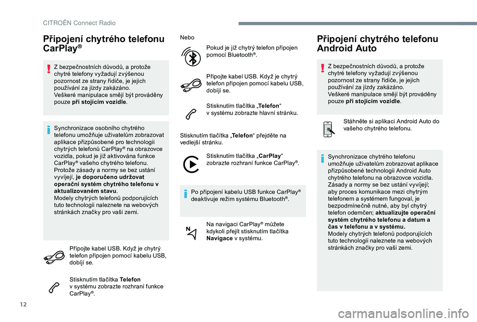 CITROEN C4 CACTUS 2019 Návod na použití (in Czech) 12
Připojení chytrého telefonu
CarPlay®
Z bezpečnostních důvodů, a protože
c hytré telefony vyžadují zvýšenou
pozornost ze strany řidiče, je jejich
používání za jízdy zakázá CITROEN C4 CACTUS 2019 Návod na použití (in Czech) 12
Připojení chytrého telefonu
CarPlay®
Z bezpečnostních důvodů, a protože
c hytré telefony vyžadují zvýšenou
pozornost ze strany řidiče, je jejich
používání za jízdy zakázá