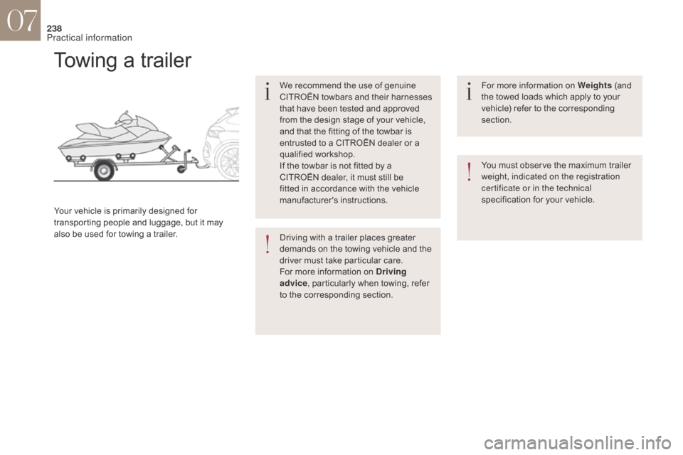 Citroen DS4 2017 1.G Owners Manual 238
Towing a trailer
We recommend the use of genuine
CITROËN towbars and their harnesses
that have been tested and approved
from the design stage of your vehicle,
and that the fitting of the towb Citroen DS4 2017 1.G Owners Manual 238
Towing a trailer
We recommend the use of genuine
CITROËN towbars and their harnesses
that have been tested and approved
from the design stage of your vehicle,
and that the fitting of the towb