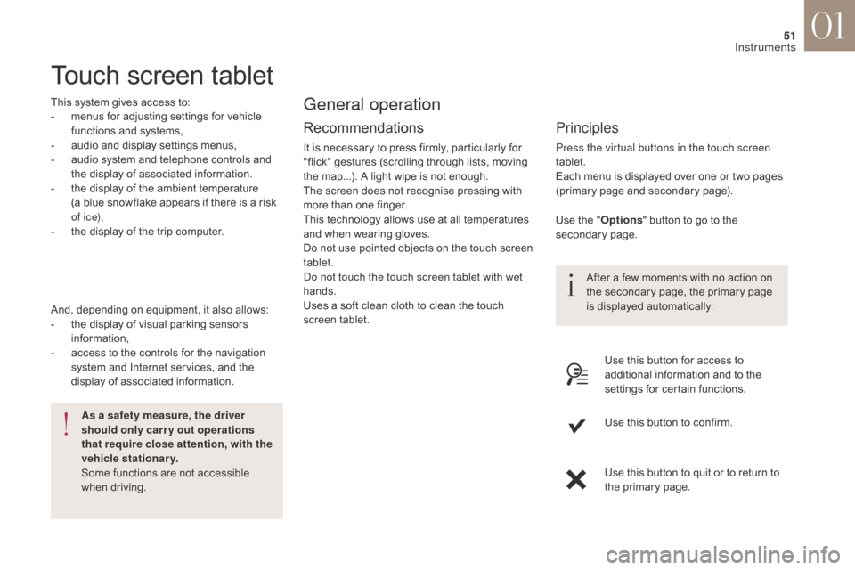 Citroen DS4 2017 1.G Owners Manual 51
DS4_en_Chap01_instruments-de-bord_ed01-2016
Touch screen tablet
This system gives access to:
- m enus for adjusting settings for vehicle 
functions and systems,
-
 
a
 udio and display settings men