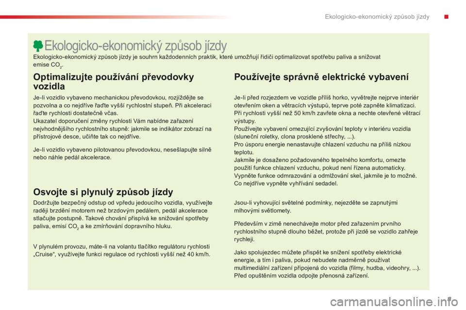 CITROEN C4 CACTUS 2016 Návod na použití (in Czech) 9
C4-cactus_cs_Chap00c_eco-conduite_ed01-2015
Optimalizujte používání převodovky
vozidla
Je-li vozidlo vybaveno mechanickou převodovkou, rozjíždějte se
pozvolna a co nejdříve řaďte vyš CITROEN C4 CACTUS 2016 Návod na použití (in Czech) 9
C4-cactus_cs_Chap00c_eco-conduite_ed01-2015
Optimalizujte používání převodovky
vozidla
Je-li vozidlo vybaveno mechanickou převodovkou, rozjíždějte se
pozvolna a co nejdříve řaďte vyš