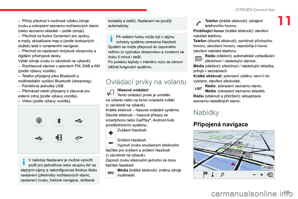 CITROEN C5 AIRCROSS 2022 Návod na použití (in Czech) 225
CITROËN Connect Nav
11– Přímý přechod k možnosti výběru zdroje
zvuku a zobrazení seznamu rozhlasových stanic
(nebo seznamu skladeb – podle zdroje).
–
Přechod na funkci Oznáme CITROEN C5 AIRCROSS 2022 Návod na použití (in Czech) 225
CITROËN Connect Nav
11– Přímý přechod k možnosti výběru zdroje
zvuku a zobrazení seznamu rozhlasových stanic
(nebo seznamu skladeb – podle zdroje).
–
Přechod na funkci Oznáme