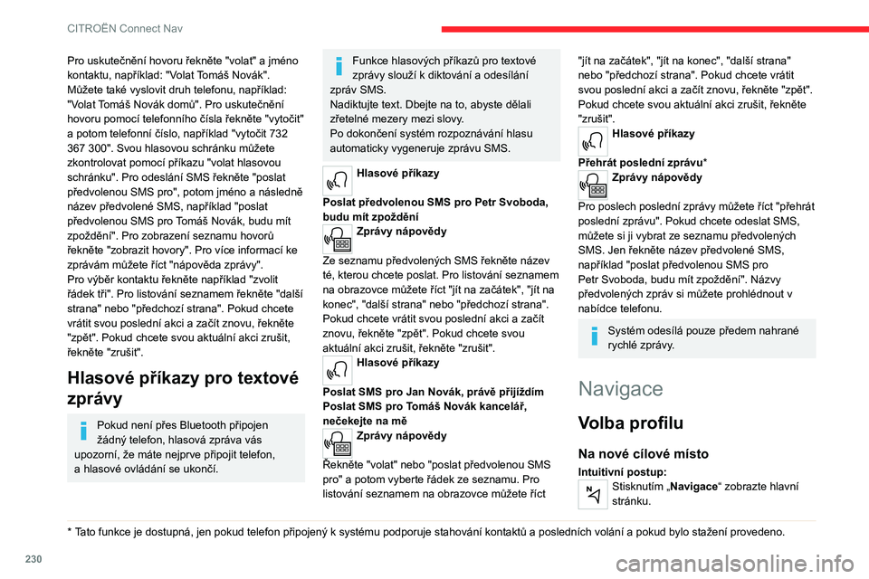 CITROEN C5 AIRCROSS 2022 Návod na použití (in Czech) 230
CITROËN Connect Nav
Pro uskutečnění hovoru řekněte "volat" a jméno
kontaktu, například: "Volat Tomáš Novák".
Můžete také vyslovit druh telefonu, například:
" CITROEN C5 AIRCROSS 2022 Návod na použití (in Czech) 230
CITROËN Connect Nav
Pro uskutečnění hovoru řekněte "volat" a jméno
kontaktu, například: "Volat Tomáš Novák".
Můžete také vyslovit druh telefonu, například:
"
