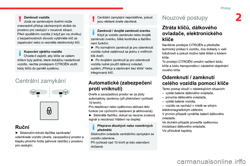 CITROEN C5 AIRCROSS 2022 Návod na použití (in Czech) 33
Přístup
2Zamknutí vozidla
Jízda se zamknutými dveřmi může
znesnadnit přístup záchranných složek do
prostoru pro cestující v
nouzové situaci.
Před opuštěním vozidla (i když CITROEN C5 AIRCROSS 2022 Návod na použití (in Czech) 33
Přístup
2Zamknutí vozidla
Jízda se zamknutými dveřmi může
znesnadnit přístup záchranných složek do
prostoru pro cestující v
nouzové situaci.
Před opuštěním vozidla (i když