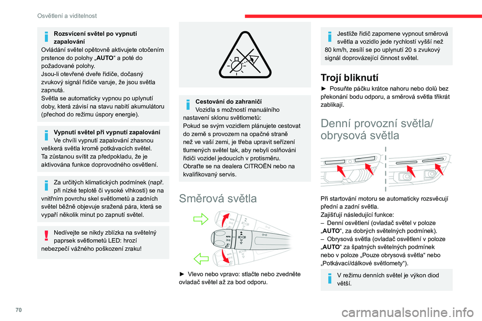 CITROEN C5 AIRCROSS 2022 Návod na použití (in Czech) 70
Osvětlení a viditelnost
Parkovací světla
Výstražné osvětlení pomocí obrysových světel
rozsvícených pouze na straně silnice.
► V závislosti na verzi, do jedné minuty po
vypnutí CITROEN C5 AIRCROSS 2022 Návod na použití (in Czech) 70
Osvětlení a viditelnost
Parkovací světla
Výstražné osvětlení pomocí obrysových světel
rozsvícených pouze na straně silnice.
► V závislosti na verzi, do jedné minuty po
vypnutí