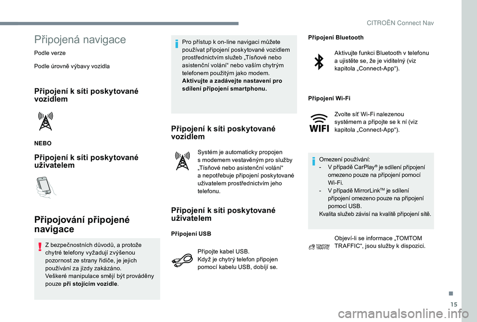 CITROEN C-ELYSÉE 2018 Návod na použití (in Czech) 15
Připojená navigace
Podle verze
Podle úrovně výbavy vozidla
Připojení k síti poskytované
v ozidlem
NEBO
Připojení k síti poskytované
uži vatelem
Připojování připojené
navigace
CITROEN C-ELYSÉE 2018 Návod na použití (in Czech) 15
Připojená navigace
Podle verze
Podle úrovně výbavy vozidla
Připojení k síti poskytované
v ozidlem
NEBO
Připojení k síti poskytované
uži vatelem
Připojování připojené
navigace