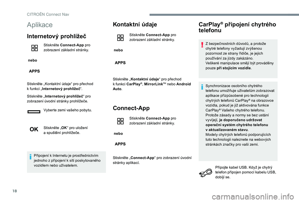 CITROEN C-ELYSÉE 2018  Návod na použití (in Czech) 18
Aplikace
Internetový prohlížeč
 nebo Stiskněte Connect-App
 pro 
zobrazení základní stránky.
Stiskněte „Kontaktní údaje“ pro přechod 
k   funkci „ Internetový prohlížeč “.

