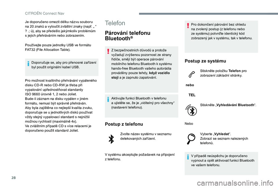 CITROEN C-ELYSÉE 2018  Návod na použití (in Czech) 28
Je doporučeno omezit délku názvu souboru 
na 20  znaků a   vyloučit zvláštní znaky (např. „ “ 
? .; ù), aby se předešlo jakýmkoliv problémům 
s
  jejich přehráváním nebo zobr