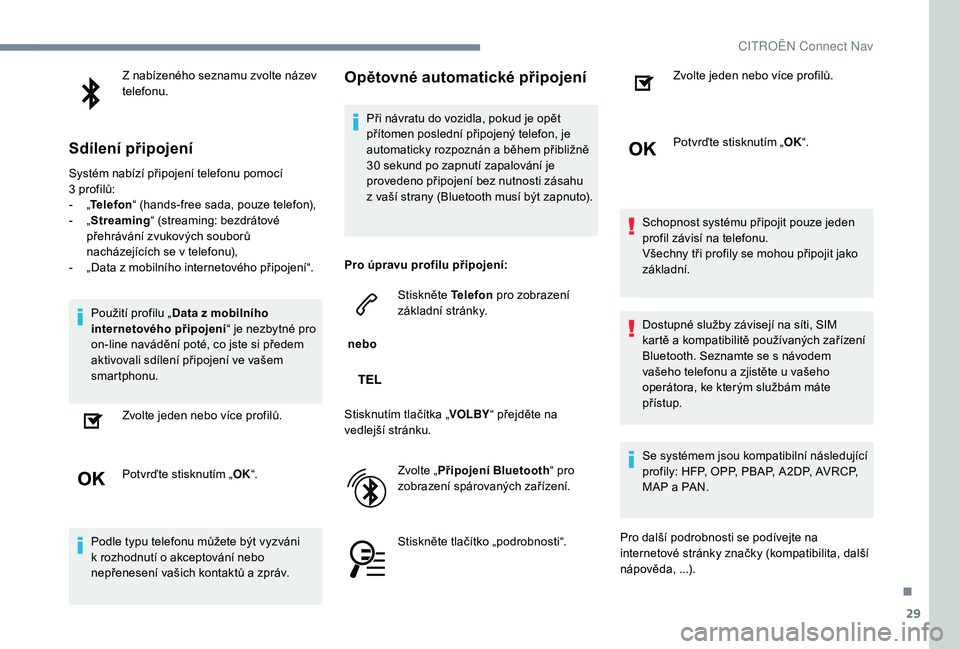 CITROEN C-ELYSÉE 2018 Návod na použití (in Czech) 29
Z nabízeného seznamu zvolte název
telefonu.
Sdílení připojení
Systém nabízí připojení telefonu pomocí
3 profilů:
-
„T
elefon “ (hands-free sada, pouze telefon),
-
„ S
t CITROEN C-ELYSÉE 2018 Návod na použití (in Czech) 29
Z nabízeného seznamu zvolte název
telefonu.
Sdílení připojení
Systém nabízí připojení telefonu pomocí
3 profilů:
-
„T
elefon “ (hands-free sada, pouze telefon),
-
„ S
t