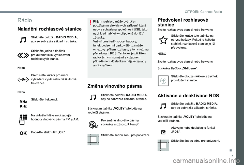 CITROEN C-ELYSÉE 2018 Návod na použití (in Czech) 7
Rádio
Naladění rozhlasové stanice
Stiskněte položku R ADIO MEDIA,
aby se zobrazila základní stránka.
Stiskněte jedno z
tlačítek
pro automatické vyhledávání
rozhlasových stanic. CITROEN C-ELYSÉE 2018 Návod na použití (in Czech) 7
Rádio
Naladění rozhlasové stanice
Stiskněte položku R ADIO MEDIA,
aby se zobrazila základní stránka.
Stiskněte jedno z
tlačítek
pro automatické vyhledávání
rozhlasových stanic.