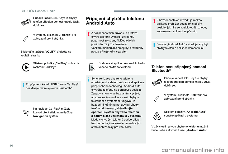 CITROEN C-ELYSÉE 2018 Návod na použití (in Czech) 14
Připojte kabel USB. Když je chytrý
telefon připojen pomocí kabelu USB,
dobíjí se.
V systému stiskněte „Telefon“ pro
zobrazení pr vní stránky.
Stisknutím tlačítka „ VOLBY“ CITROEN C-ELYSÉE 2018 Návod na použití (in Czech) 14
Připojte kabel USB. Když je chytrý
telefon připojen pomocí kabelu USB,
dobíjí se.
V systému stiskněte „Telefon“ pro
zobrazení pr vní stránky.
Stisknutím tlačítka „ VOLBY“