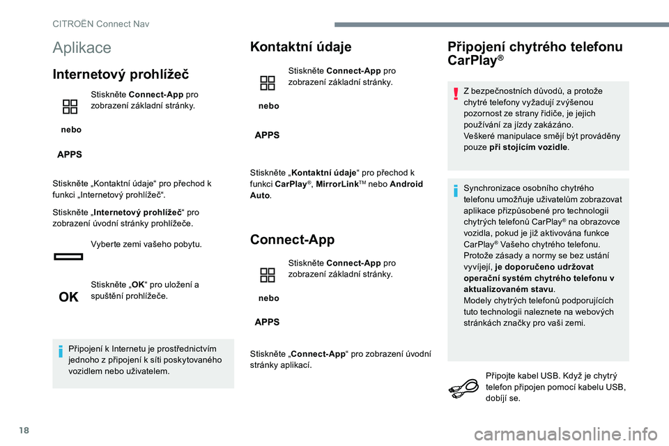 CITROEN C-ELYSÉE 2017 Návod na použití (in Czech) 18
Aplikace
Internetový prohlížeč
nebo Stiskněte Connect-App
pro
zobrazení základní stránky.
Stiskněte „Kontaktní údaje“ pro přechod k
funkci „Internetový prohlížeč“.
Stis CITROEN C-ELYSÉE 2017 Návod na použití (in Czech) 18
Aplikace
Internetový prohlížeč
nebo Stiskněte Connect-App
pro
zobrazení základní stránky.
Stiskněte „Kontaktní údaje“ pro přechod k
funkci „Internetový prohlížeč“.
Stis