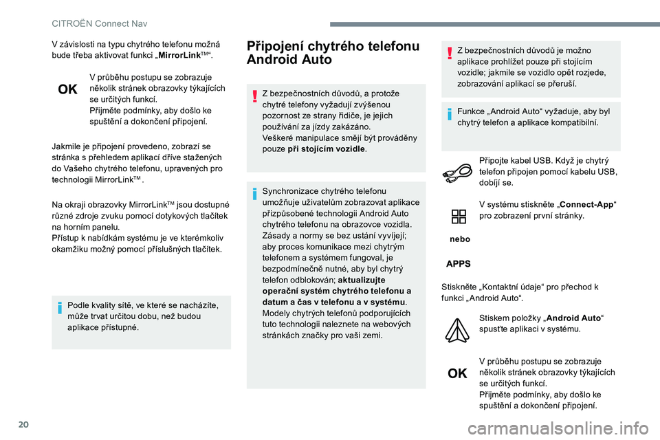 CITROEN C-ELYSÉE 2017 Návod na použití (in Czech) 20
V závislosti na typu chytrého telefonu možná
bude třeba aktivovat funkci „MirrorLinkTM“.
V průběhu postupu se zobrazuje
několik stránek obrazovky týkajících
se určitých funkcí CITROEN C-ELYSÉE 2017 Návod na použití (in Czech) 20
V závislosti na typu chytrého telefonu možná
bude třeba aktivovat funkci „MirrorLinkTM“.
V průběhu postupu se zobrazuje
několik stránek obrazovky týkajících
se určitých funkcí