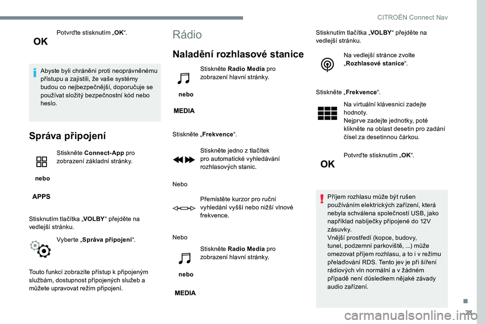 CITROEN C-ELYSÉE 2017 Návod na použití (in Czech) 23
Potvrďte stisknutím „OK“.
Abyste byli chráněni proti neoprávněnému
přístupu a zajistili, že vaše systémy
budou co nejbezpečnější, doporučuje se
používat složitý bezpečn CITROEN C-ELYSÉE 2017 Návod na použití (in Czech) 23
Potvrďte stisknutím „OK“.
Abyste byli chráněni proti neoprávněnému
přístupu a zajistili, že vaše systémy
budou co nejbezpečnější, doporučuje se
používat složitý bezpečn