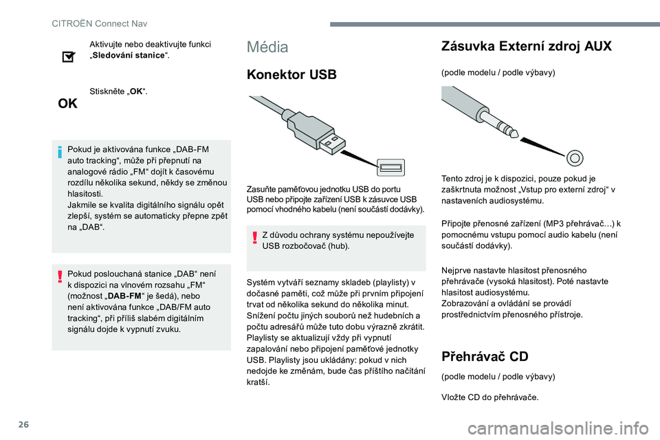 CITROEN C-ELYSÉE 2017 Návod na použití (in Czech) 26
Aktivujte nebo deaktivujte funkci
„Sledování stanice “.
Stiskněte „ OK“.
Pokud je aktivována funkce „DAB-FM
auto tracking“, může při přepnutí na
analogové rádio „FM“ d CITROEN C-ELYSÉE 2017 Návod na použití (in Czech) 26
Aktivujte nebo deaktivujte funkci
„Sledování stanice “.
Stiskněte „ OK“.
Pokud je aktivována funkce „DAB-FM
auto tracking“, může při přepnutí na
analogové rádio „FM“ d