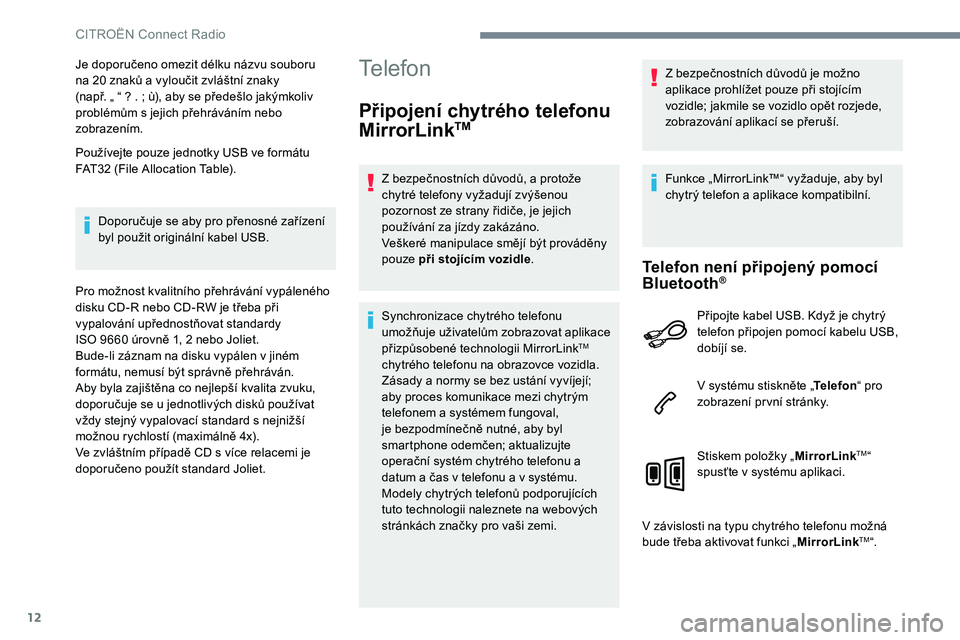 CITROEN C-ELYSÉE 2017  Návod na použití (in Czech) 12
Je doporučeno omezit délku názvu souboru  
na 20 znaků a vyloučit zvláštní znaky  
(např. „ “ ? . ; ù), aby se předešlo jakýmkoliv 
problémům s jejich přehráváním nebo 
zobra