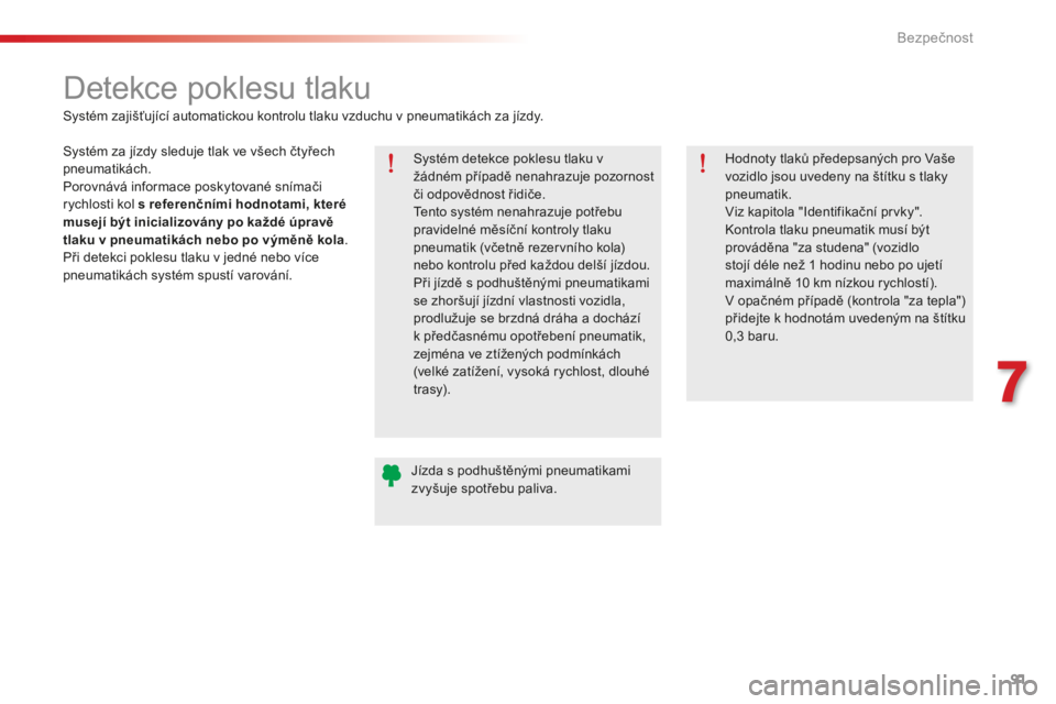 CITROEN C-ELYSÉE 2016  Návod na použití (in Czech) 91
C-elysee_cs_Chap07_securite_ed01-2014
Detekce poklesu tlaku
Systém detekce poklesu tlaku v 
žádném případě nenahrazuje pozornost 
či odpovědnost řidiče.
te
nto systém nenahrazuje potře
