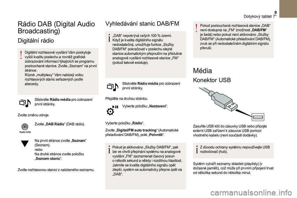 CITROEN DS3 2018 Návod na použití (in Czech) 9
Rádio DAB (Digital Audio
Broadcasting)
Digitální rádio
Digitální rozhlasové vysílání Vám poskytuje
vyšší kvalitu poslechu a rovněž grafické
zobrazování informací týkajícíc CITROEN DS3 2018 Návod na použití (in Czech) 9
Rádio DAB (Digital Audio
Broadcasting)
Digitální rádio
Digitální rozhlasové vysílání Vám poskytuje
vyšší kvalitu poslechu a rovněž grafické
zobrazování informací týkajícíc
