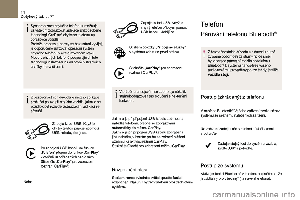 CITROEN DS3 2018 Návod na použití (in Czech) 14
Synchronizace chytrého telefonu umožňuje
uživatelům zobrazovat aplikace přizpůsobené
technologii CarPlay
® chytrého telefonu na
obrazovce vozidla.
Protože procesy a
normy se bez ust CITROEN DS3 2018 Návod na použití (in Czech) 14
Synchronizace chytrého telefonu umožňuje
uživatelům zobrazovat aplikace přizpůsobené
technologii CarPlay
® chytrého telefonu na
obrazovce vozidla.
Protože procesy a
normy se bez ust