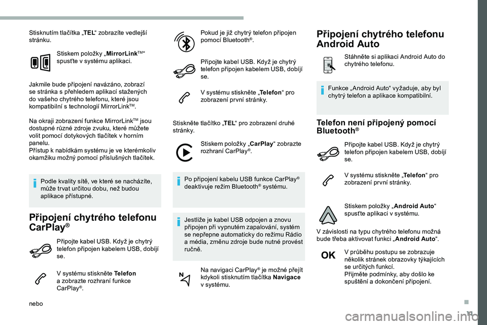 CITROEN JUMPER SPACETOURER 2020  Návod na použití (in Czech) 11
Stisknutím tlačítka „TEL“ zobrazíte vedlejší 
stránku.
Stiskem položky „ MirrorLink
TM“ 
spusťte v systému aplikaci.
Jakmile bude připojení navázáno, zobrazí 
se stránka s
 