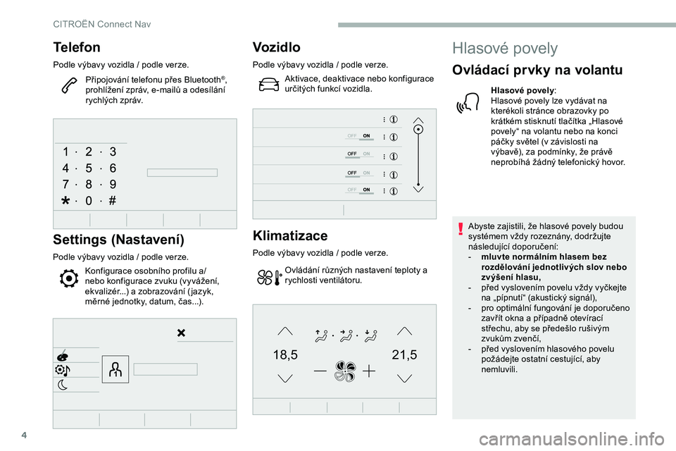 CITROEN JUMPER SPACETOURER 2020  Návod na použití (in Czech) 4
21,518,5
Telefon
Podle výbavy vozidla / podle verze.
P řipojování telefonu přes Bluetooth
®, 
prohlížení zpráv, e-mailů a odesílání 
rychlých zpráv.
Settings (Nastavení)
Podle výba