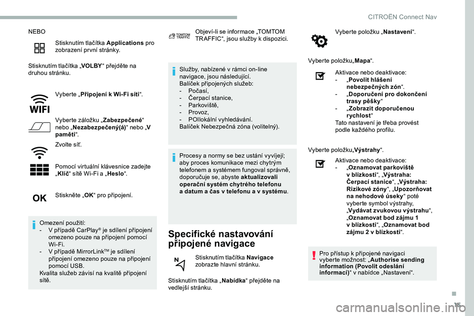 CITROEN JUMPER SPACETOURER 2020 Návod na použití (in Czech) 15
NEBOStisknutím tlačítka Applications pro
zobrazení pr vní stránky.
Stisknutím tlačítka „ VOLBY“ přejděte na
druhou stránku.
Vyberte „Připojení k Wi- Fi síti “.
Vyberte zá CITROEN JUMPER SPACETOURER 2020 Návod na použití (in Czech) 15
NEBOStisknutím tlačítka Applications pro
zobrazení pr vní stránky.
Stisknutím tlačítka „ VOLBY“ přejděte na
druhou stránku.
Vyberte „Připojení k Wi- Fi síti “.
Vyberte zá