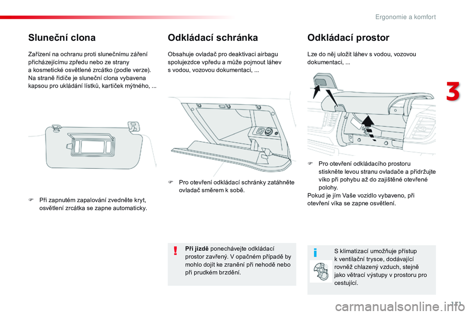 CITROEN JUMPER SPACETOURER 2017 Návod na použití (in Czech) 111
Spacetourer-VP_cs_Chap03_ergonomie-et-confort_ed01-2016
Odkládací schránkaOdkládací prostor
Lze do něj uložit láhev s vodou, vozovou
d okumentaci, ...
Obsahuje ovladač pro deaktivaci air CITROEN JUMPER SPACETOURER 2017 Návod na použití (in Czech) 111
Spacetourer-VP_cs_Chap03_ergonomie-et-confort_ed01-2016
Odkládací schránkaOdkládací prostor
Lze do něj uložit láhev s vodou, vozovou
d okumentaci, ...
Obsahuje ovladač pro deaktivaci air