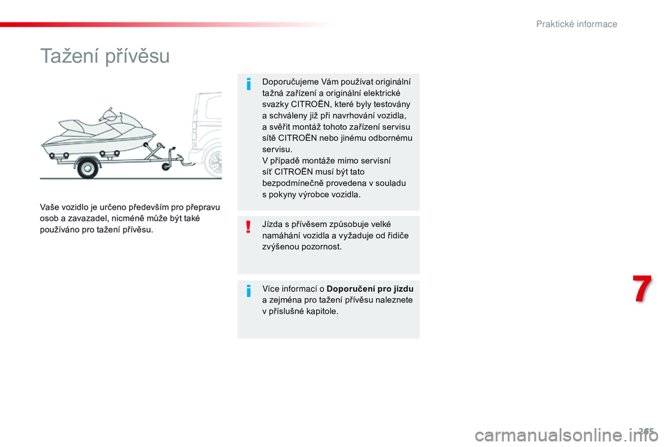 CITROEN JUMPER SPACETOURER 2017  Návod na použití (in Czech) 265
Spacetourer-VP_cs_Chap07_info-pratiques_ed01-2016
Tažení přívěsu
Doporučujeme Vám používat originální 
tažná zařízení a originální elektrické 
svazky CITROËN, které byly testo