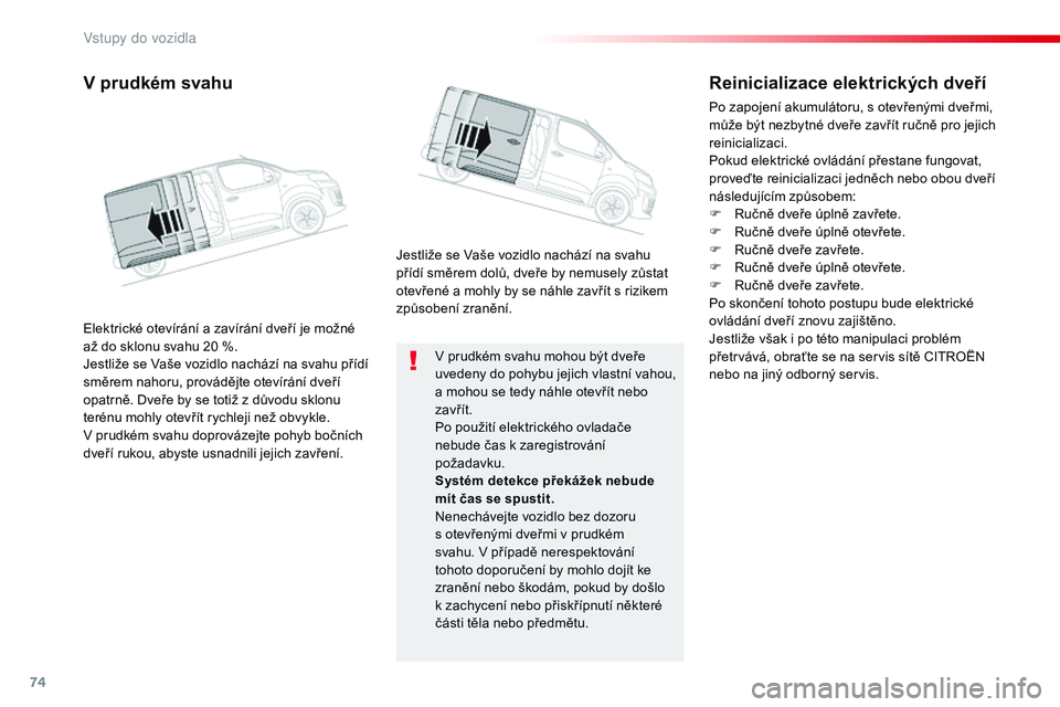 CITROEN JUMPER SPACETOURER 2017  Návod na použití (in Czech) 74
Spacetourer-VP_cs_Chap02_ouvertures_ed01-2016
V prudkém svahu mohou být dveře 
uvedeny do pohybu jejich vlastní vahou, 
a  mohou se tedy náhle otevřít nebo 
zavřít.
Po použití elektrick