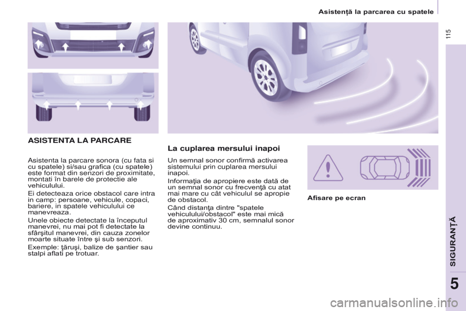 CITROEN BERLINGO MULTISPACE 2017  Ghiduri De Utilizare (in Romanian)  11 5
Berlingo2VP_ro_Chap05_Securite_ed02-2016
Asistenta la parcare sonora (cu fata si 
cu spatele) si/sau grafica (cu spatele) 
este format din senzori de proximitate, 
montati în barele de protecti