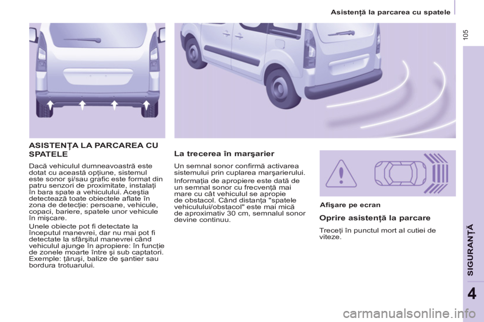 CITROEN BERLINGO MULTISPACE 2013  Ghiduri De Utilizare (in Romanian)  105
Asistenţă la parcarea cu spatele
SIGURANŢ
Ă
4
 
Dacă vehiculul dumneavoastră este 
dotat cu această opţiune, sistemul 
este sonor şi/sau graﬁ c este format din 
patru senzori de proxim