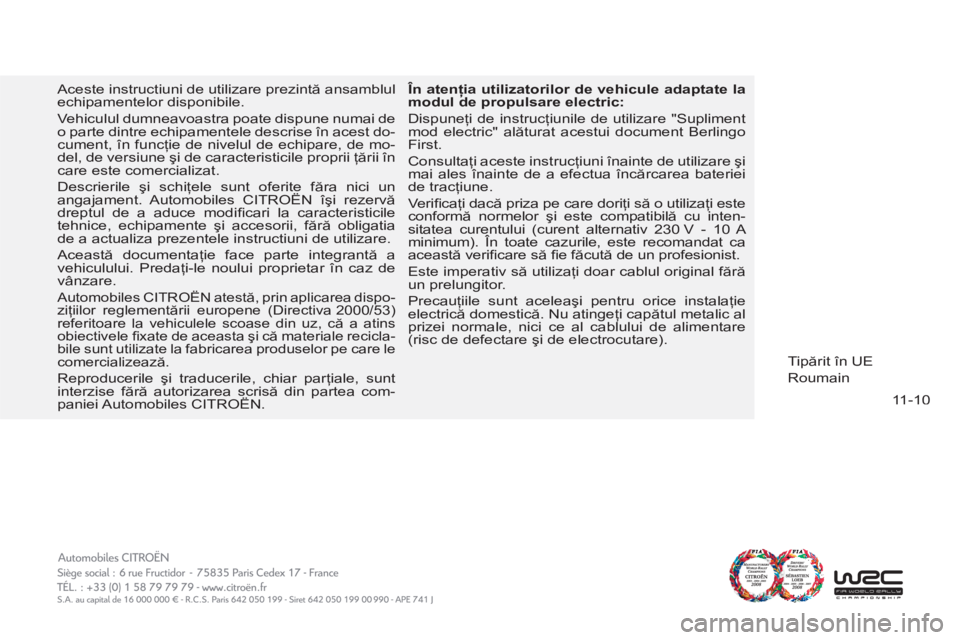 CITROEN BERLINGO FIRST 2011 Ghiduri De Utilizare (in Romanian) 11-10
Aceste instructiuni de utilizare prezintă ansamblul
echipamentelor disponibile.
Vehiculul dumneavoastra poate dispune numai de
o parte dintre echipamentele descrise în acest do-
cument, CITROEN BERLINGO FIRST 2011 Ghiduri De Utilizare (in Romanian) 11-10
Aceste instructiuni de utilizare prezintă ansamblul
echipamentelor disponibile.
Vehiculul dumneavoastra poate dispune numai de
o parte dintre echipamentele descrise în acest do-
cument,