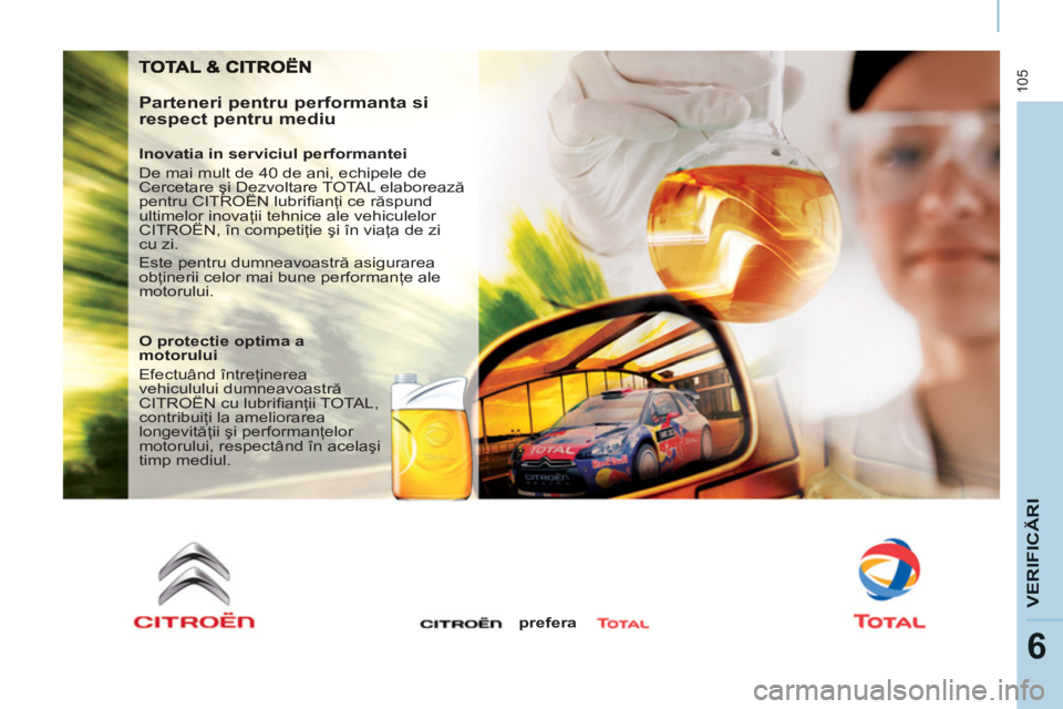 CITROEN BERLINGO ELECTRIC 2015  Ghiduri De Utilizare (in Romanian) 105
VERIFICĂR
I
6
 
 
Parteneri pentru performanta si 
respect pentru mediu 
   
Inovatia in serviciul performantei 
  De mai mult de 40 de ani, echipele de 
Cercetare şi Dezvoltare TOTAL elaboreaz