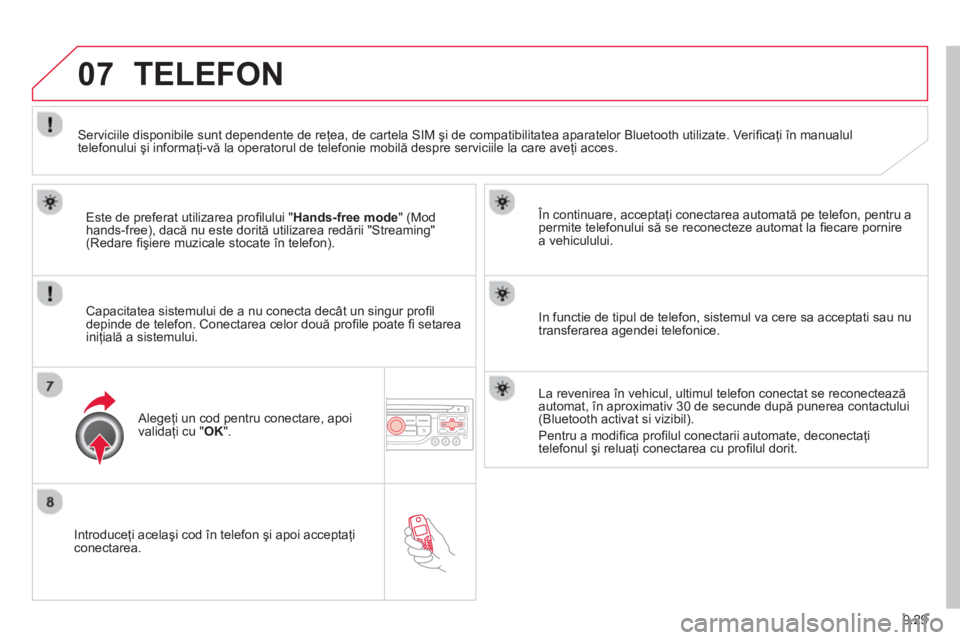 CITROEN BERLINGO ELECTRIC 2015 Ghiduri De Utilizare (in Romanian) 9.29
07
Introduceţi acelaşi cod în telefon şi apoi acceptaţiconectarea.
În continuare, acceptaţi conectarea automat
ă pe telefon, pentru a permite telefonului să se reconecteze automat l CITROEN BERLINGO ELECTRIC 2015 Ghiduri De Utilizare (in Romanian) 9.29
07
Introduceţi acelaşi cod în telefon şi apoi acceptaţiconectarea.
În continuare, acceptaţi conectarea automat
ă pe telefon, pentru a permite telefonului să se reconecteze automat l