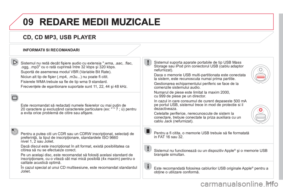CITROEN BERLINGO ELECTRIC 2015 Ghiduri De Utilizare (in Romanian) 9.43
09
CD, CD MP3, USB PLAYER
Sistemul nu redă decât fi şiere audio cu extensia ".wma, .aac, . fl ac, .ogg, .mp3" cu o rată cuprinsă între 32 kbps şi 320 kbps.
Suportă de asemenea CITROEN BERLINGO ELECTRIC 2015 Ghiduri De Utilizare (in Romanian) 9.43
09
CD, CD MP3, USB PLAYER
Sistemul nu redă decât fi şiere audio cu extensia ".wma, .aac, . fl ac, .ogg, .mp3" cu o rată cuprinsă între 32 kbps şi 320 kbps.
Suportă de asemenea