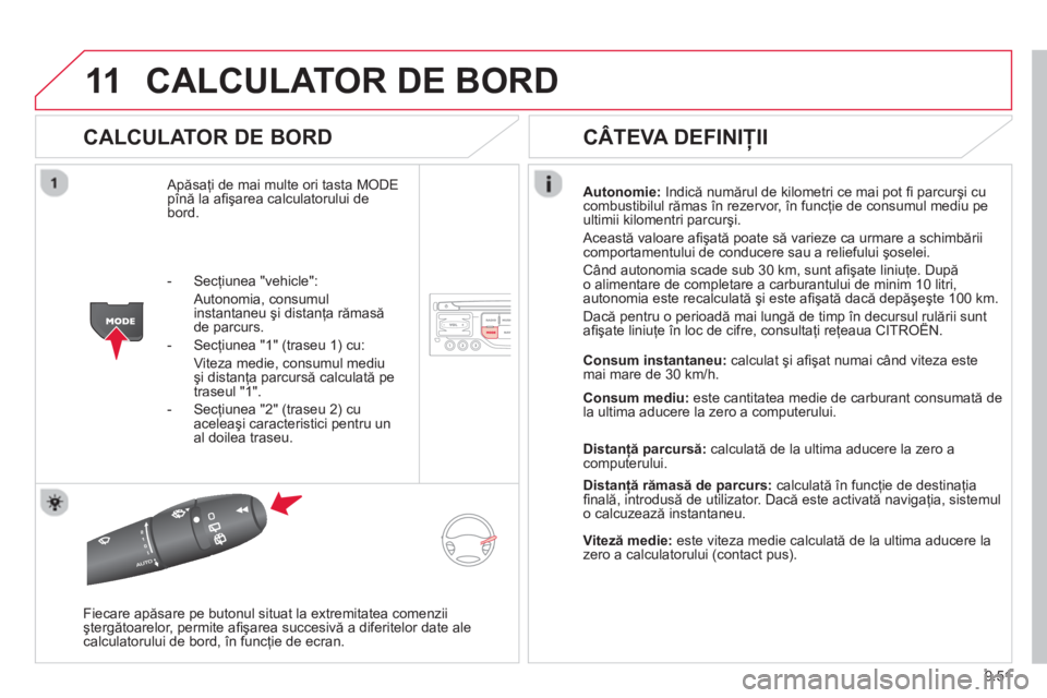 CITROEN BERLINGO ELECTRIC 2015 Ghiduri De Utilizare (in Romanian) 9.51
11CALCULATOR DE BORD
CALCULATOR DE BORD
Apăsaţi de mai multe ori tasta MODE
pînă la afi şarea calculatorului de
bord. Autonomie
:Indică numărul de kilometri ce mai pot fi parcur CITROEN BERLINGO ELECTRIC 2015 Ghiduri De Utilizare (in Romanian) 9.51
11CALCULATOR DE BORD
CALCULATOR DE BORD
Apăsaţi de mai multe ori tasta MODE
pînă la afi şarea calculatorului de
bord. Autonomie
:Indică numărul de kilometri ce mai pot fi parcur