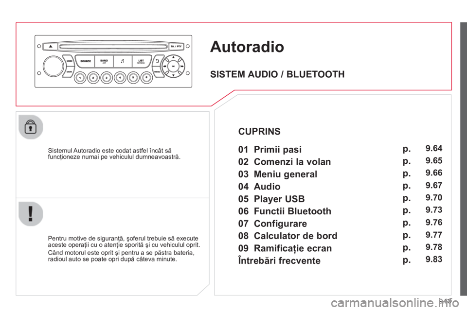 CITROEN BERLINGO ELECTRIC 2015  Ghiduri De Utilizare (in Romanian) 9.63
Autoradio
   Sistemul Autoradio este codat astfel încât săfuncţioneze numai pe vehiculul dumneavoastră.
   
Pentru motive de siguran
ţă, şoferul trebuie să execute
aceste operaţii cu o 
