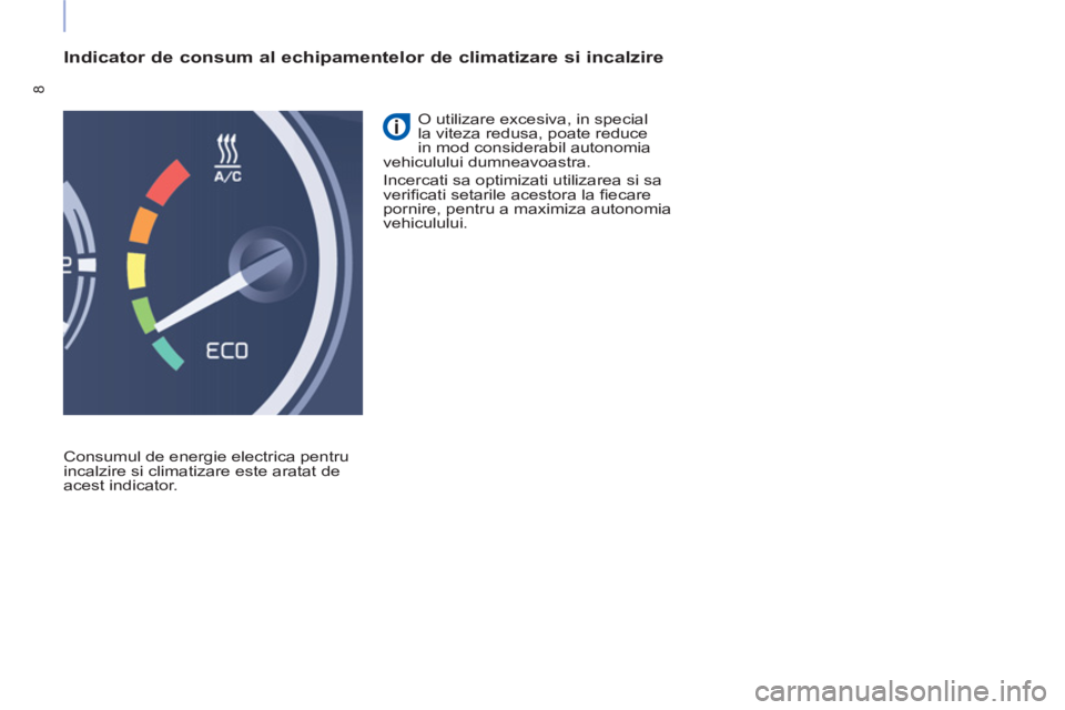 CITROEN BERLINGO ELECTRIC 2015  Ghiduri De Utilizare (in Romanian) 8
   
Indicator de consum al echipamentelor de climatizare si incalzire 
 
Consumul de energie electrica pentru 
incalzire si climatizare este aratat de 
acest indicator.   O utilizare excesiva, in sp